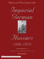 29670 - Sanders, P. - Uniforms and Accoutrements of the Imperial German Hussars 1880-1910 Vol 1: Hussar Regiments 1-9