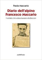 30422 - Maccario, P. - Diario dell'alpino Francesco Maccario. Il soldato che voleva laurearsi alla Bocconi