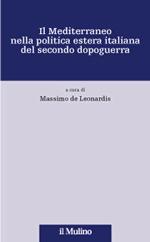 30641 - De Leonardis, M. cur - Mediterraneo nella politica estera italiana del secondo dopoguerra (Il)