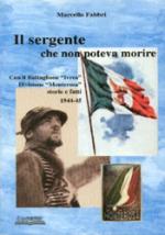 30762 - Fabbri, M. - Sergente che non poteva morire. Con il Battaglione Ivrea, Divisione Monterosa. Storie e fatti 1944-45 (Il)