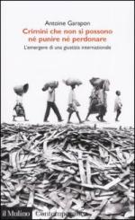 30778 - Garapon, A. - Crimini che non si possono ne' punire ne' perdonare. L'emergere di una giustizia internazionale