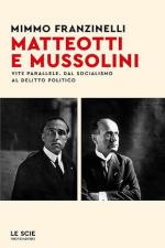 31008 - Franzinelli, M. - Matteotti e Mussolini. Vite parallele dal socialismo al delitto politico
