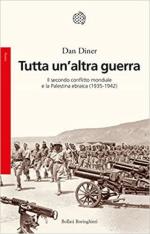 31274 - Diner, D. - Tutta un'altra guerra. Il secondo conflitto mondiale e la Palestina ebraica 1935-1942