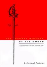 31587 - Amberger, J.C. - Secret History of the Sword. Adventures in Ancient Martial Arts (The)
