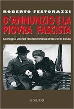 31696 - Festorazzi, R. - D'Annunzio e la piovra fascista. Spionaggi al Vittoriale nella testimonianza del federale di Brescia