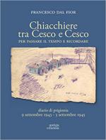 31817 - Dal Fior, F. - Chiacchiere tra Cesco e Cesco. Per passare il tempo e ricordare. Diario di prigionia 9 settembre 1943-3 settembre 1945