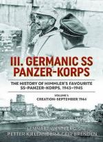 31950 - Westberg-Kjellander-Brenden, L.-P.-G. - III. Germanic SS Panzerkorps. The History of Himmler's Favourite SS-Panzer-Korps Vol 1: Creation September 1944