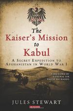 31968 - Stewart, J. - Kaiser's Mission to Kabul. A Secret Expedition to Afghanistan in WWI (The)