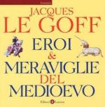 32340 - Le Goff, J. - Eroi e meraviglie del Medioevo