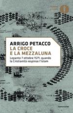 32437 - Petacco, A. - Croce e la Mezzaluna. Lepanto 7 ottobre 1571: quando la Cristianita' respinse l'Islam (La)