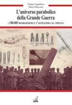 32682 - Cappellano-Marcuzzo, F.-B. - Universo parabolico della grande guerra. I 100.000 bombardieri e l'artiglieria di trincea (L')
