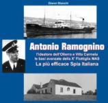 32748 - Bianchi, G. - Antonio Ramognino. L'ideatore dell'Olterra e Villa Carmela le basi avanzate della Xa MAS