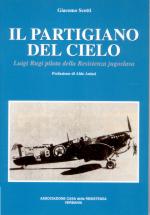 32834 - Scotti, G. - Partigiano del cielo. Luigi Rugi pilota della resistenza jugoslava (Il)