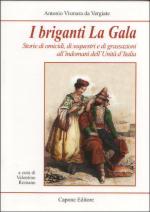 33065 - Vismara da Vergiate, A. - Briganti La Gala. Storie di omicidi, di sequestri e di grassazioni all'indomani dell'unita' d'Italia (I)