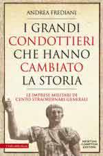 33241 - Frediani, A. - Grandi condottieri che hanno cambiato la storia. Le imprese militari di cento straordinari generali (I)