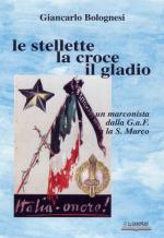 33384 - Bolognesi, G. - Stellette, la croce, il gladio. Un marconista della G.A.F. a la S.Marco (Le)