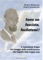 33566 - D'Agostino-Giannantoni, O.-F. - Sono un fascista, fucilatemi! Il comandante Dagos dal miraggio della socializzazione alla tragedia della Brigata Nera