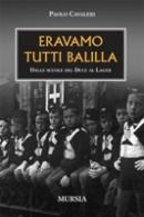 33635 - Cavaleri, P. - Eravamo tutti Balilla. Dalle scuole del Duce al Lager