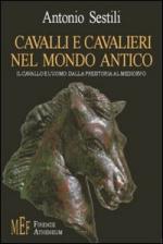 33735 - Sestili, A. - Cavalli e cavalieri nel mondo antico. Il cavallo e l'uomo: dalla preistoria al Medioevo