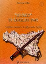 33947 - Villari, P.L. - 'Husky' 10 Luglio 1943. I militari italiani e la difesa della Sicilia