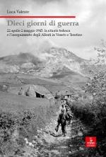 34064 - Valente, L. - Dieci giorni di guerra. 22 aprile-2 maggio 1945: la ritirata tedesca e l'inseguimento degli Alleati in Veneto e Trentino