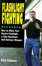 34157 - Elmore, P. - Flashlight Fighting. How to Make Your Pocket Flashlight a Take-Anywhere Self-Defense Weapon