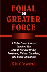 34174 - Cessna, K. - Equal or Greater Force. A Delta Force Veteran teaches You How to Survive Crime, Terrorism, Natural Disasters, and other Calamities
