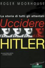 34659 - Moorhouse, R. - Uccidere Hitler. La storia di tutti gli attentati