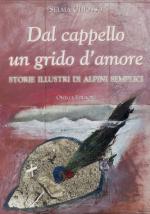 34997 - Chiosso, S. - Dal cappello un grido d'amore. Storie illustri di alpini semplici