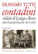 35029 - Bosca, D. - Eravamo tutti contadini. Soldati di Langa e Roero alla Grande Guerra 1915-1918