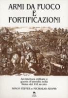 35239 - Pepper-Adams, S.-N. - Armi da fuoco e fortificazioni. Architettura militare e guerre d'assedio nella Siena del XVI secolo