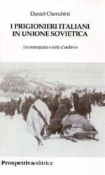35361 - Cherubini, D. - Prigionieri italiani in Unione Sovietica. Tra storiografia e fonti d'archivio