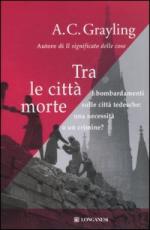 35432 - Grayling, A.C. - Tra le citta' morte. I bombardamenti sulle citta' tedesche: una necessita' o un crimine?