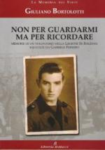 35729 - Bortolotti, G. - Non per guardarmi ma per ricordare. Memorie di un volontario della Legione SS italiana raccolte da Gabriele Ferrero