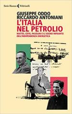35839 - Oddo-Antoniani, G.-R. - Italia nel petrolio. Mattei, Cefis, Pasolini e il sogno infranto dell'indipendenza energetica (L')