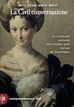 36196 - Guerra Medici, M.T. - Civil conversazione. La rivoluzione culturale nelle piccole corti italiane del Rinascimento (La)