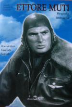 36795 - Caporilli, M. cur - Ettore Muti. Romantico, Fascista, Soldato. Biografia per immagini