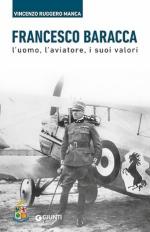 36900 - Manca, V.R. - Francesco Baracca. L'uomo, l'aviatore, i suoi valori