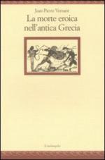 37288 - Vernant, J.P. - Morte eroica nell'antica Grecia (La)