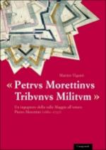 37781 - Vigano', M. - Petrus Morettinus Tribunus Militum. Un ingegnere della valle Maggia all'estero: Pietro Morettini (1660-1737)