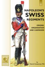 37819 - Greentree, D. - Napoleon's Swiss Regiments. Origins, Organisation and Campaigns