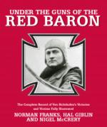 38181 - Franks-Giblin-McCrery, N.-H.-N. - Under the Guns of the Red Baron. The Complete Record of von Richthofen's Victories and Victims. Fully Illustrated