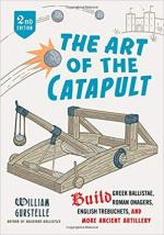 38204 - Gurstelle, W. - Art of the Catapult 2nd ed. Build Greek Ballistae, Roman Onagers, English Trebuchets, and more Ancient Artillery (The)