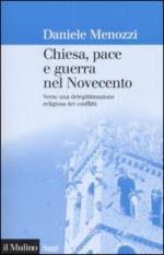 38471 - Menozzi, D. - Chiesa, pace e guerra nel Novecento. Verso una delegittimazione religiosa dei conflitti