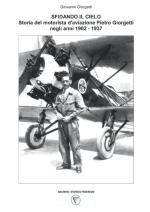 38614 - Giorgetti, G. - Sfidando il cielo. Storia del motorista d'aviazione Pietro Giorgetti negli anni 1902 - 1937