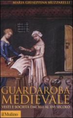 38743 - Muzzarelli, M.G. - Guardaroba medioevale. Vesti e societa' dal XIII al XVI secolo