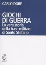 38800 - Dore, C. - Giochi di guerra. La vera storia della base militare di Santo Stefano