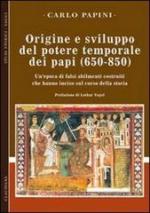 38828 - Papini, C. - Origine e sviluppo del potere temporale dei papi 650-850. Un'epoca di falsi abilmente costruiti che hanno inciso sul corso della storia