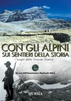 39066 - Associazione Nazionale Alpini,  - Con gli Alpini sui sentieri della storia. I luoghi della Grande Guerra