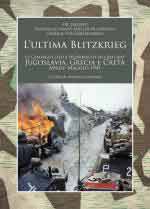 39306 - Lombardi, A. cur - Ultima Blitzkrieg. Le campagne della Wehrmacht nei Balcani: Jugoslavia, Grecia e Creta, aprile-maggio 1941 (L')